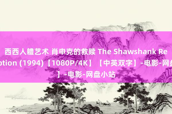 西西人軆艺术 肖申克的救赎 The Shawshank Redemption (1994)【1080P/4K】【中英双字】-电影-网盘小站